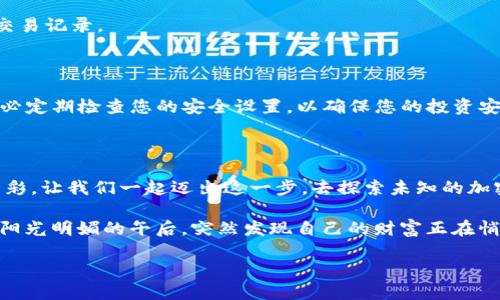 如何使用tpWallet轻松购买SHIB：一步步指南

tpWallet, 购买SHIB, 数字货币, 加密资产/guanjianci

引言：数字货币的魅力
在当今的金融科技时代，数字货币已经成为投资者的热门选择。其中，Shiba Inu（SHIB）以其有趣的品牌形象和社区驱动的特性吸引了众多目光。对于初学者和新手来说，了解如何使用tpWallet购买SHIB，可以为他们打开进入数字货币世界的大门。本文将为您提供一个详细的步骤指南，帮助您顺利完成交易。

tpWallet简介
tpWallet是一种安全、高效的数字货币钱包，支持多种加密资产的存储和交易。它的用户友好界面和强大的功能，使得无论是新手还是资深投资者，都能轻松使用。在接下来的内容中，我们将详细介绍如何使用tpWallet购买SHIB。

第一步：下载并安装tpWallet
首先，您需要在自己的手机或电脑上下载tpWallet应用。您可以在App Store或Google Play中搜索“tpWallet”，然后按照提示进行下载安装。
安装过程中，请确保您从官方渠道下载，以避免潜在的安全风险。安装完成后，打开应用程序，您将看到一个简单明了的欢迎界面，仿佛阳光洒在老旧木桌上，给人一种温暖和愉悦的感觉。

第二步：创建或导入钱包
在您首次使用tpWallet时，应用会提示您创建一个新钱包或导入已有的钱包。如果您是新用户，请选择“创建钱包”。接着，您需要设置安全密码，并认真记录下您的助记词，确保将其保存在安全的地方。记住，助记词是您恢复钱包的唯一凭证，丢失将无法找回。

第三步：充值以购买SHIB
创建钱包后，您需要将资金充值到tpWallet才能购买SHIB。tpWallet支持多种方式的充值，包括信用卡、借记卡或通过其他加密货币转账。选择您最方便的充值方式，按照系统提示进行操作。
假设您选择通过银行转账充值，您需要填写您的银行账户信息。钱款到账后，您将看到余额出现在您的tpWallet中，就像在阳光下看到那种欣喜的感觉。

第四步：寻找SHIB交易对
充值完成后，您可以开始查找SHIB的交易对。在tpWallet的主界面上，选择“交易”功能，然后在搜索框中输入“SHIB”。您将看到SHIB和其他加密货币的交易选项。
在这一过程中，想象一下您身处热闹的市场，四周是熙熙攘攘的人群，每个人都在忙碌着，当您找到SHIB的交易对时，心中的兴奋感油然而生。

第五步：下单购买SHIB
选择SHIB交易对后，您可以输入您希望购买的数量，以及相应的价格。tpWallet会智能匹配最佳价格，确保您获得最优的交易体验。当您确认订单后，系统将自动完成交易。
交易完成时，画面上闪烁着交易成功的提示，仿佛阳光透过窗帘的缝隙洒进来，整个人都沐浴在那份满足感中。

第六步：管理与查看您的SHIB
购买完成后，您可以在tpWallet中管理您的SHIB。通过“资产”功能，您可以查看现有SHIB的数量、市场价格的变动情况，以及相关的交易记录。
不妨定期关注您的资产波动，想象自己在股市中观察潮起潮落的情景，不同的是，您在这里拥有的是一种全新的投资理念。

第七步：安全性与隐私保护
在数字货币投资的过程中，安全性和隐私极为重要。tpWallet为用户提供多重安全保障，例如PIN码、指纹验证以及助记词等功能。务必定期检查您的安全设置，以确保您的投资安全。
有句古话说得好，“防患未然”，只要您维护好自己的账户，便可以安心享受这个加密世界带来的乐趣。

结语：迈出第一步，探索更多可能
通过以上步骤，您已经学习了如何使用tpWallet购买SHIB。数字货币世界充满了挑战和机遇，希望您能在这条道路上，发现更多的精彩。让我们一起迈出这一步，去探索未知的加密资产领域，享受其中的乐趣与收获。

无论您是新手还是资深玩家，tpWallet都会是您可信赖的伙伴。在未来的日子里，不妨多多探索这种新的投资方式，或许您会在某个阳光明媚的午后，突然发现自己的财富正在悄然增长。

（注：本文仅供参考，交易数字货币存在风险，请谨慎投资。）