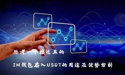 思考一个接近且的  

IM钱包存入USDT的用途及优势分析