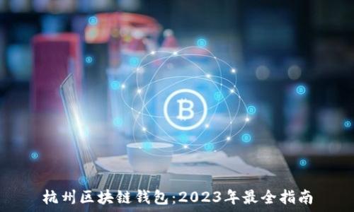   
杭州区块链钱包：2023年最全指南