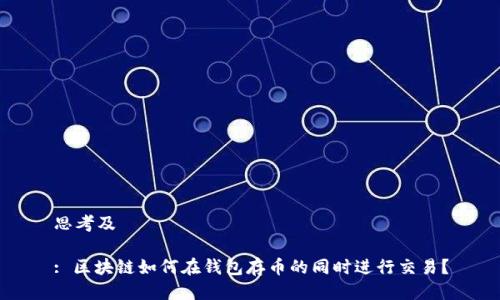 思考及

: 区块链如何在钱包存币的同时进行交易？