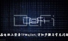 如何在电脑上登录TPWallet：详细步骤与常见问题解