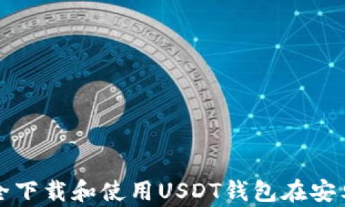 
如何安全下载和使用USDT钱包在安卓设备上