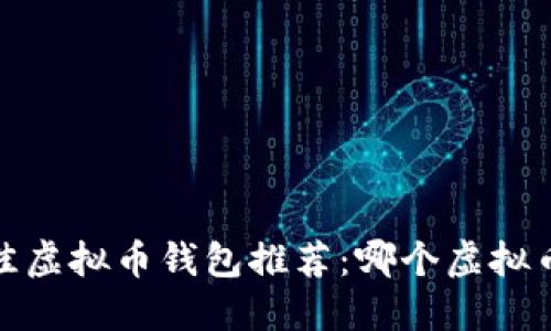 2023年最佳虚拟币钱包推荐：哪个虚拟币钱包好用？