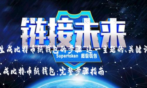 以下是针对“生成比特币纸钱包的步骤”这一主题的、关键词及内容大纲。

如何安全地生成比特币纸钱包：完整步骤指南