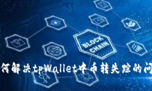 如何解决tpWallet中币转失踪的问题