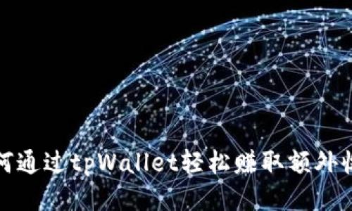 如何通过tpWallet轻松赚取额外收入