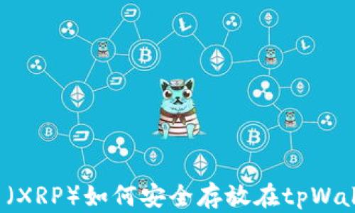 
瑞波币（XRP）如何安全存放在tpWallet中？