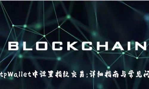 如何在tpWallet中设置指纹交易：详细指南与常见问题解答