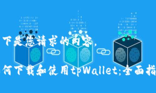 以下是您请求的内容。

如何下载和使用tpWallet：全面指南