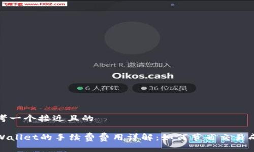 思考一个接近且的

tpWallet的手续费费用详解：如何节省交易成本