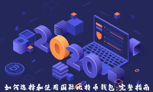 
如何选择和使用国际比特币钱包：完整指南