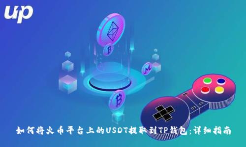 如何将火币平台上的USDT提取到TP钱包：详细指南