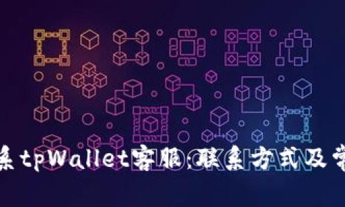 如何快速联系tpWallet客服：联系方式及常见问题解答