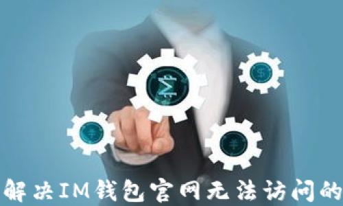 如何解决IM钱包官网无法访问的问题