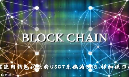 如何使用钱包闪兑将USDT兑换为BNB：详细操作指南