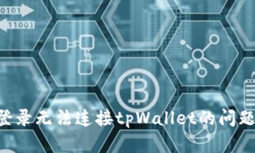 解决网页登录无法连接tpWallet的问题：全面指南