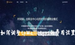 如何调整tpWalletgps的费用设置