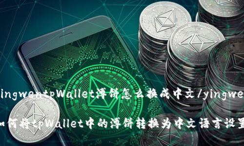 yingwentpWallet溥饼怎么换成中文/yingwen

如何将tpWallet中的溥饼转换为中文语言设置