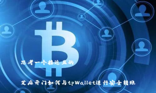 思考一个接近且的 


芝麻开门如何与tpWallet进行安全转账