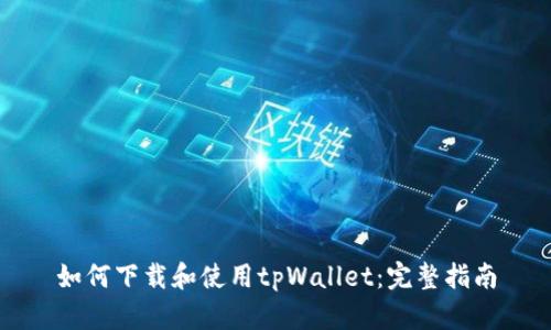 如何下载和使用tpWallet：完整指南