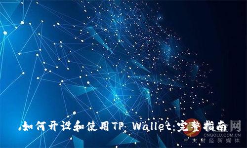 如何开设和使用TP Wallet：完整指南