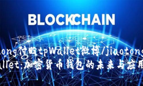 jiaotong付盼tpWallet微博/jiaotong
tpWallet：加密货币钱包的未来与应用前景
