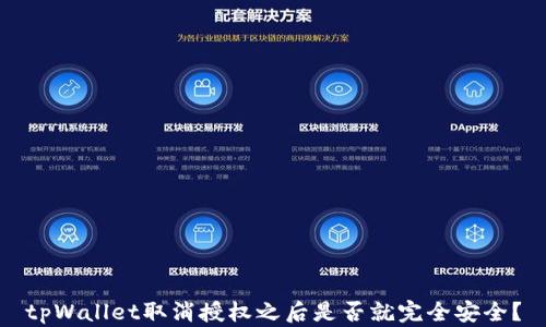 
tpWallet取消授权之后是否就完全安全？