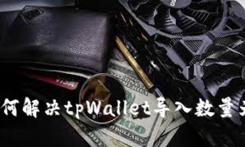 ### 如何解决tpWallet导入数量为0的问题