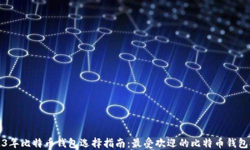 
2023年比特币钱包选择指南：最受欢迎的比特币钱包推荐