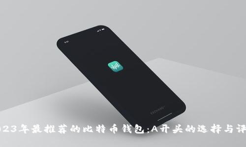 2023年最推荐的比特币钱包：A开头的选择与评测