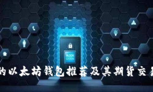 最好的以太坊钱包推荐及其期货交易指南