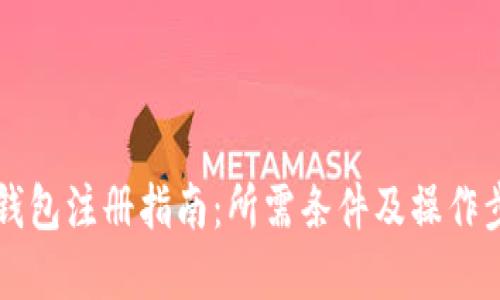 虚拟币钱包注册指南：所需条件及操作步骤详解